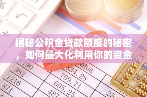 汉南揭秘公积金贷款额度的秘密，如何最大化利用你的资金