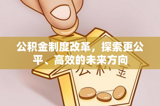 汉南公积金制度改革，探索更公平、高效的未来方向