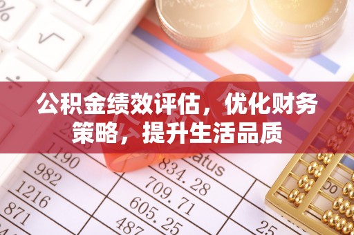 汉南公积金绩效评估，优化财务策略，提升生活品质
