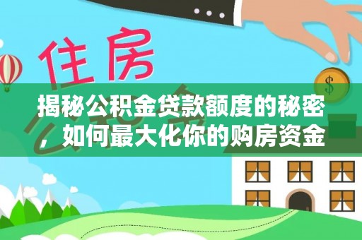 汉南揭秘公积金贷款额度的秘密，如何最大化你的购房资金