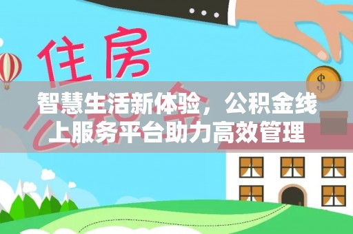 汉南智慧生活新体验，公积金线上服务平台助力高效管理