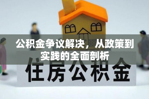 汉南公积金争议解决，从政策到实践的全面剖析