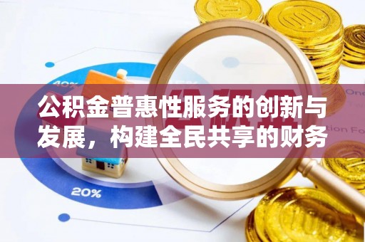 汉南公积金普惠性服务的创新与发展，构建全民共享的财务未来