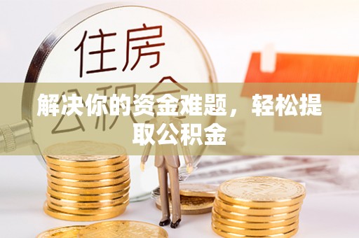汉南解决你的资金难题，轻松提取公积金