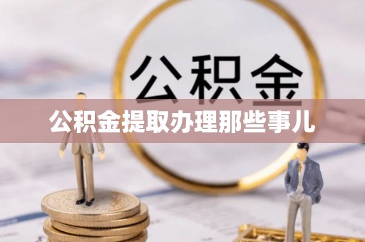 汉南公积金提取办理那些事儿