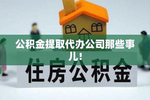 汉南公积金提取代办公司那些事儿！