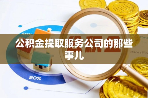 汉南公积金提取服务公司的那些事儿
