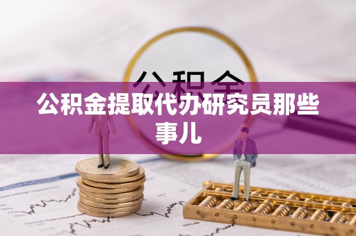 汉南公积金提取代办研究员那些事儿