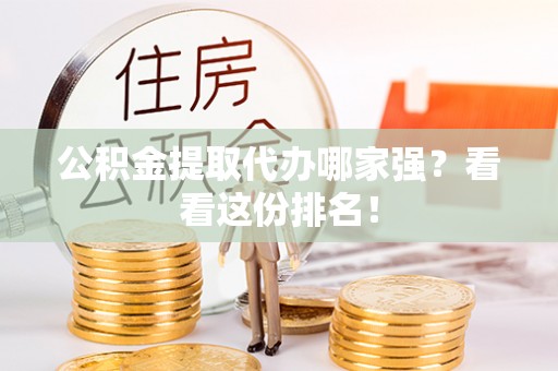 汉南公积金提取代办哪家强？看看这份排名！