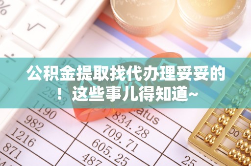 汉南公积金提取找代办理妥妥的！这些事儿得知道~