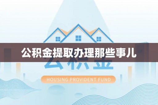 汉南公积金提取办理那些事儿