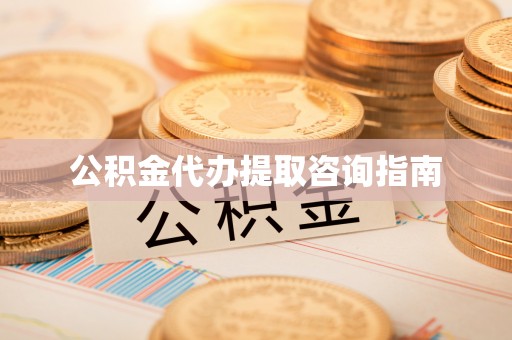 汉南公积金代办提取咨询指南
