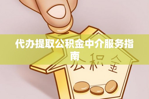 汉南代办提取公积金中介服务指南