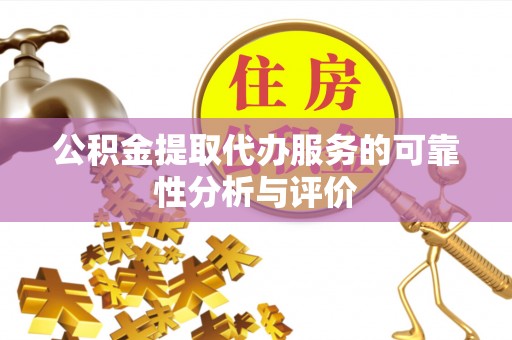 汉南公积金提取代办服务的可靠性分析与评价