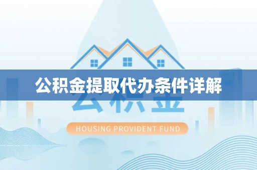 汉南公积金提取代办条件详解
