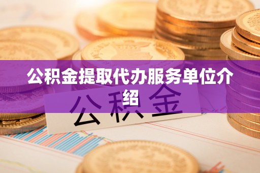汉南公积金提取代办服务单位介绍