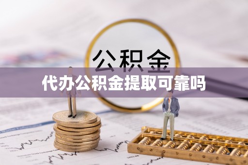 汉南代办公积金提取可靠吗