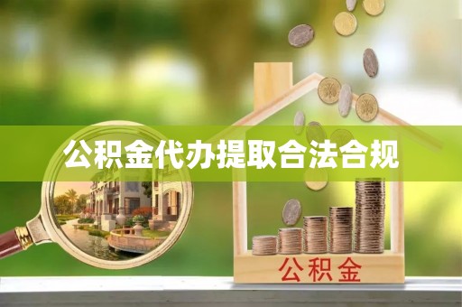 汉南公积金代办提取合法合规
