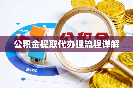 汉南公积金提取代办理流程详解