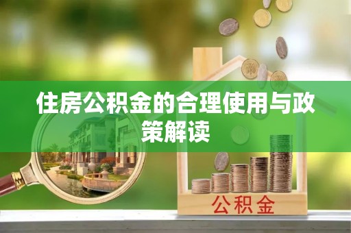 汉南住房公积金的合理使用与政策解读