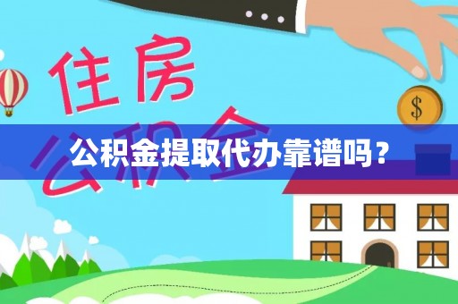 汉南公积金提取代办靠谱吗？