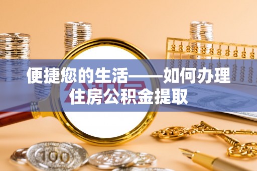 汉南便捷您的生活——如何办理住房公积金提取