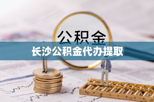 汉南长沙公积金代办提取