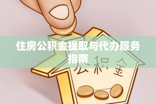 汉南住房公积金提取与代办服务指南