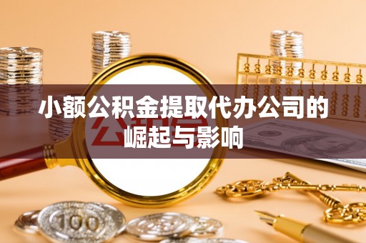 汉南小额公积金提取代办公司的崛起与影响
