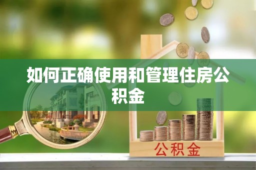 汉南如何正确使用和管理住房公积金