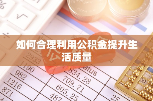 汉南如何合理利用公积金提升生活质量